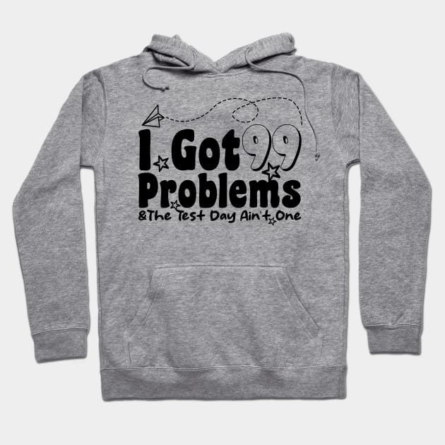 I Got 99 Problems And The Test Day Ain't One funny last day of school Hoodie by Giftyshoop